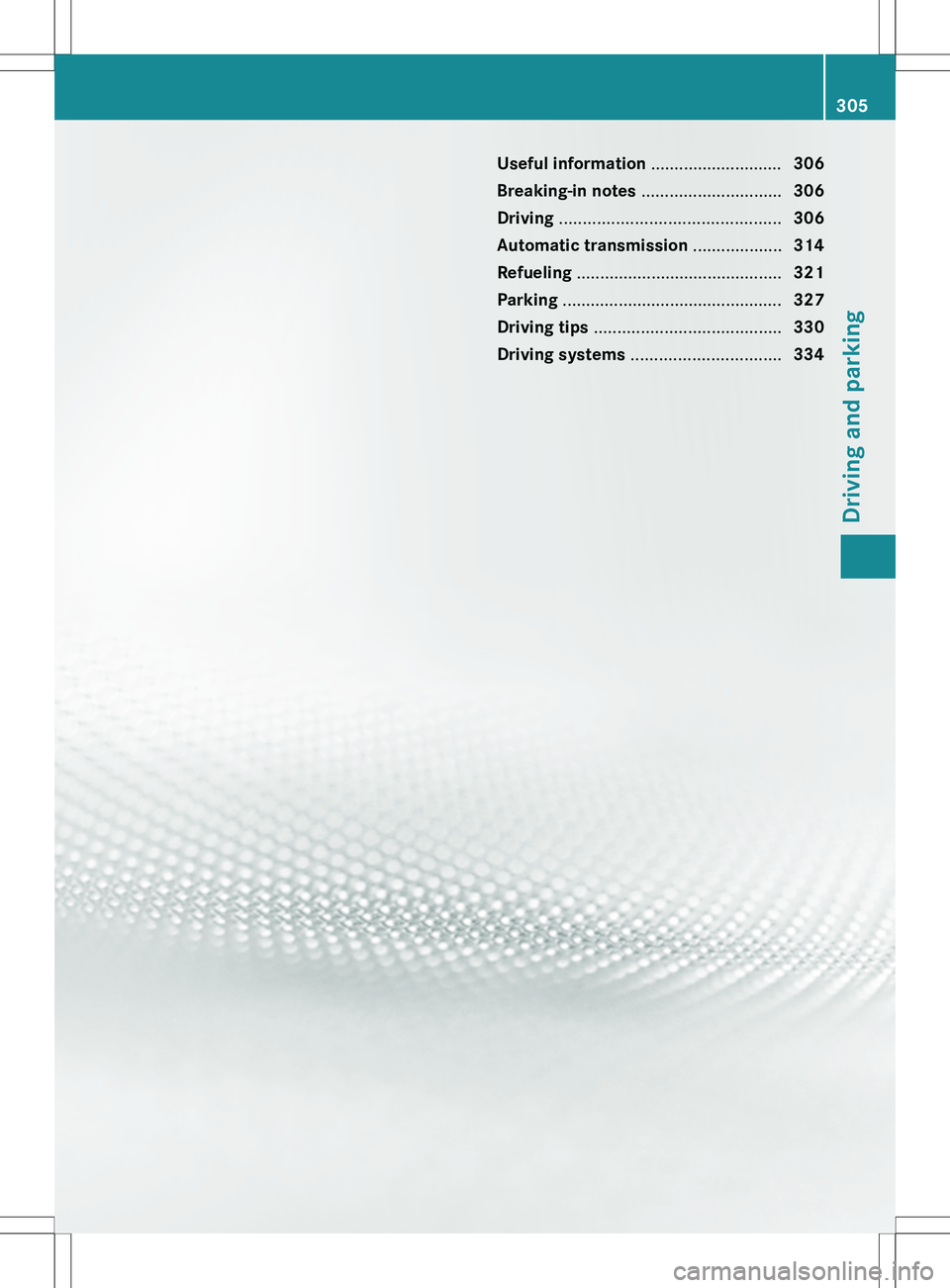 MERCEDES-BENZ S-CLASS SEDAN 2012  Owners Manual Useful information ............................306
Breaking-in notes  .............................. 306
Driving  ............................................... 306
Automatic transmission  ..........
