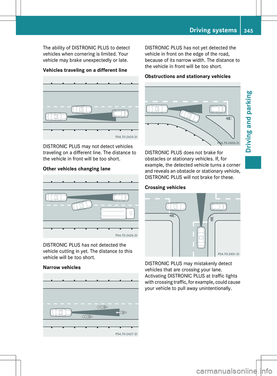 MERCEDES-BENZ S-CLASS SEDAN 2012 Owners Manual The ability of DISTRONIC PLUS to detect
vehicles when cornering is limited. Your
vehicle may brake unexpectedly or late.
Vehicles traveling on a different line
DISTRONIC PLUS may not detect vehicles
t MERCEDES-BENZ S-CLASS SEDAN 2012 Owners Manual The ability of DISTRONIC PLUS to detect
vehicles when cornering is limited. Your
vehicle may brake unexpectedly or late.
Vehicles traveling on a different line
DISTRONIC PLUS may not detect vehicles
t