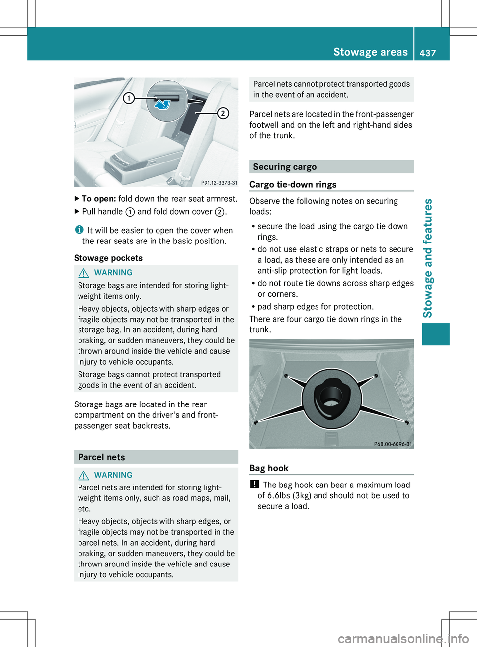 MERCEDES-BENZ S-CLASS SEDAN 2012 Owners Manual XTo open: fold down the rear seat armrest.XPull handle : and fold down cover ;.
i
It will be easier to open the cover when
the rear seats are in the basic position.
Stowage pockets
GWARNING
Storage MERCEDES-BENZ S-CLASS SEDAN 2012 Owners Manual XTo open: fold down the rear seat armrest.XPull handle : and fold down cover ;.
i
It will be easier to open the cover when
the rear seats are in the basic position.
Stowage pockets
GWARNING
Storage
