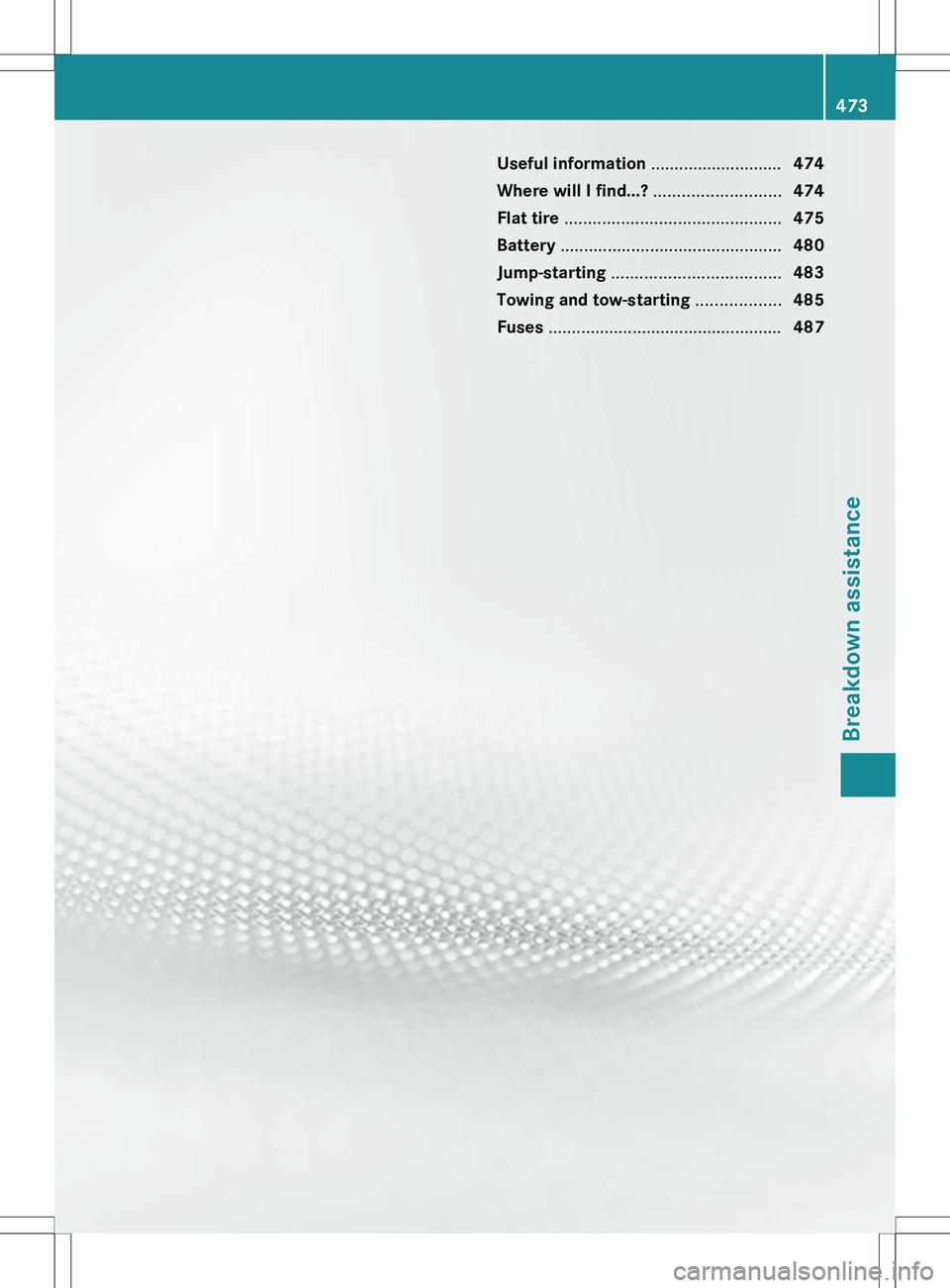 MERCEDES-BENZ S-CLASS SEDAN 2012  Owners Manual Useful information ............................474
Where will I find...?  ...........................474
Flat tire  .............................................. 475
Battery  ........................