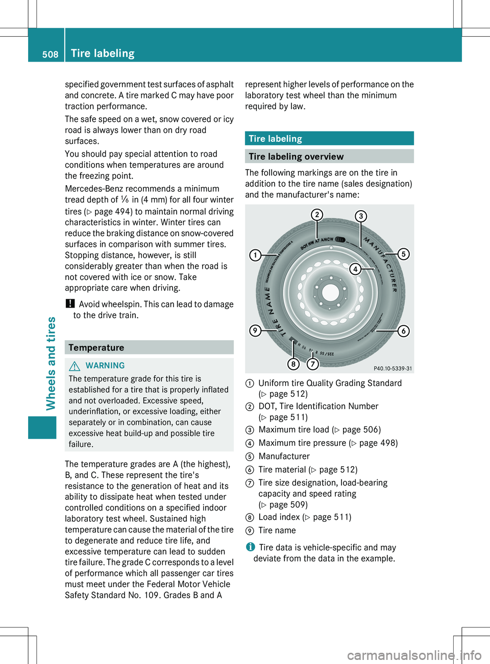 MERCEDES-BENZ S-CLASS SEDAN 2012 Owners Manual specified government test surfaces of asphalt
and concrete. A tire marked C may have poor
traction performance.
The safe speed on a wet, snow covered or icy
road is always lower than on dry road
surfa MERCEDES-BENZ S-CLASS SEDAN 2012 Owners Manual specified government test surfaces of asphalt
and concrete. A tire marked C may have poor
traction performance.
The safe speed on a wet, snow covered or icy
road is always lower than on dry road
surfa