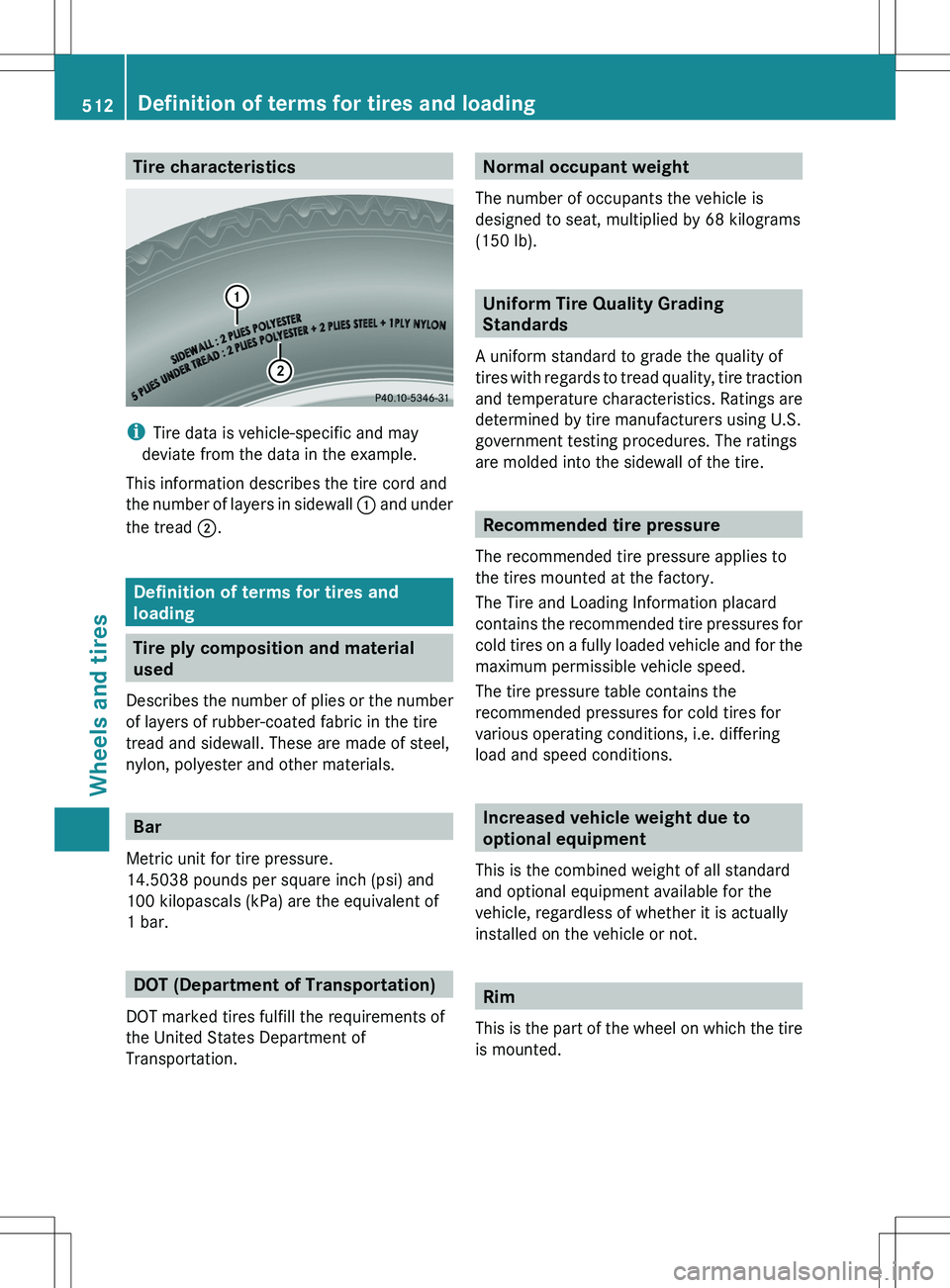MERCEDES-BENZ S-CLASS SEDAN 2012 Owners Manual Tire characteristics
iTire data is vehicle-specific and may
deviate from the data in the example.
This information describes the tire cord and
the number of layers in sidewall : and under
the tread MERCEDES-BENZ S-CLASS SEDAN 2012 Owners Manual Tire characteristics
iTire data is vehicle-specific and may
deviate from the data in the example.
This information describes the tire cord and
the number of layers in sidewall : and under
the tread