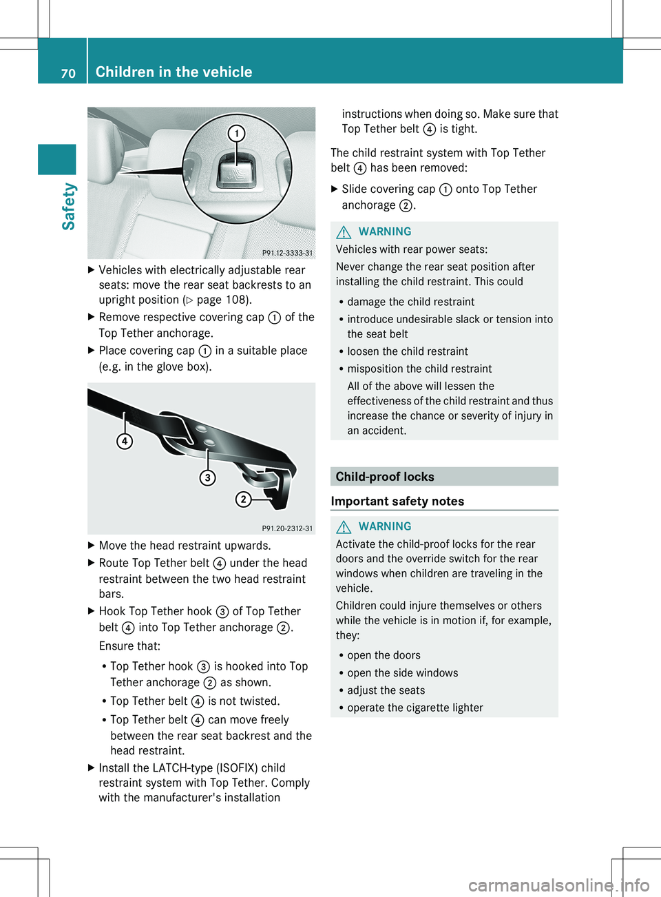 MERCEDES-BENZ S-CLASS SEDAN 2012 Owners Manual XVehicles with electrically adjustable rear
seats: move the rear seat backrests to an
upright position ( Y page 108).XRemove respective covering cap : of the
Top Tether anchorage.XPlace covering cap MERCEDES-BENZ S-CLASS SEDAN 2012 Owners Manual XVehicles with electrically adjustable rear
seats: move the rear seat backrests to an
upright position ( Y page 108).XRemove respective covering cap : of the
Top Tether anchorage.XPlace covering cap