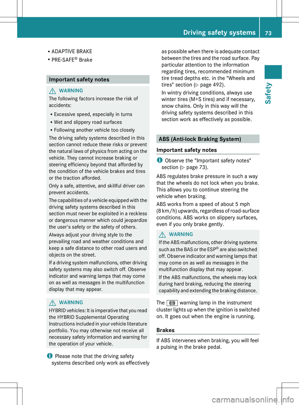 MERCEDES-BENZ S-CLASS SEDAN 2012 Owners Manual RADAPTIVE BRAKE
R PRE-SAFE ®
Brake
Important safety notes
GWARNING
The following factors increase the risk of
accidents:
R Excessive speed, especially in turns
R Wet and slippery road surfaces
R Fol MERCEDES-BENZ S-CLASS SEDAN 2012 Owners Manual RADAPTIVE BRAKE
R PRE-SAFE ®
Brake
Important safety notes
GWARNING
The following factors increase the risk of
accidents:
R Excessive speed, especially in turns
R Wet and slippery road surfaces
R Fol