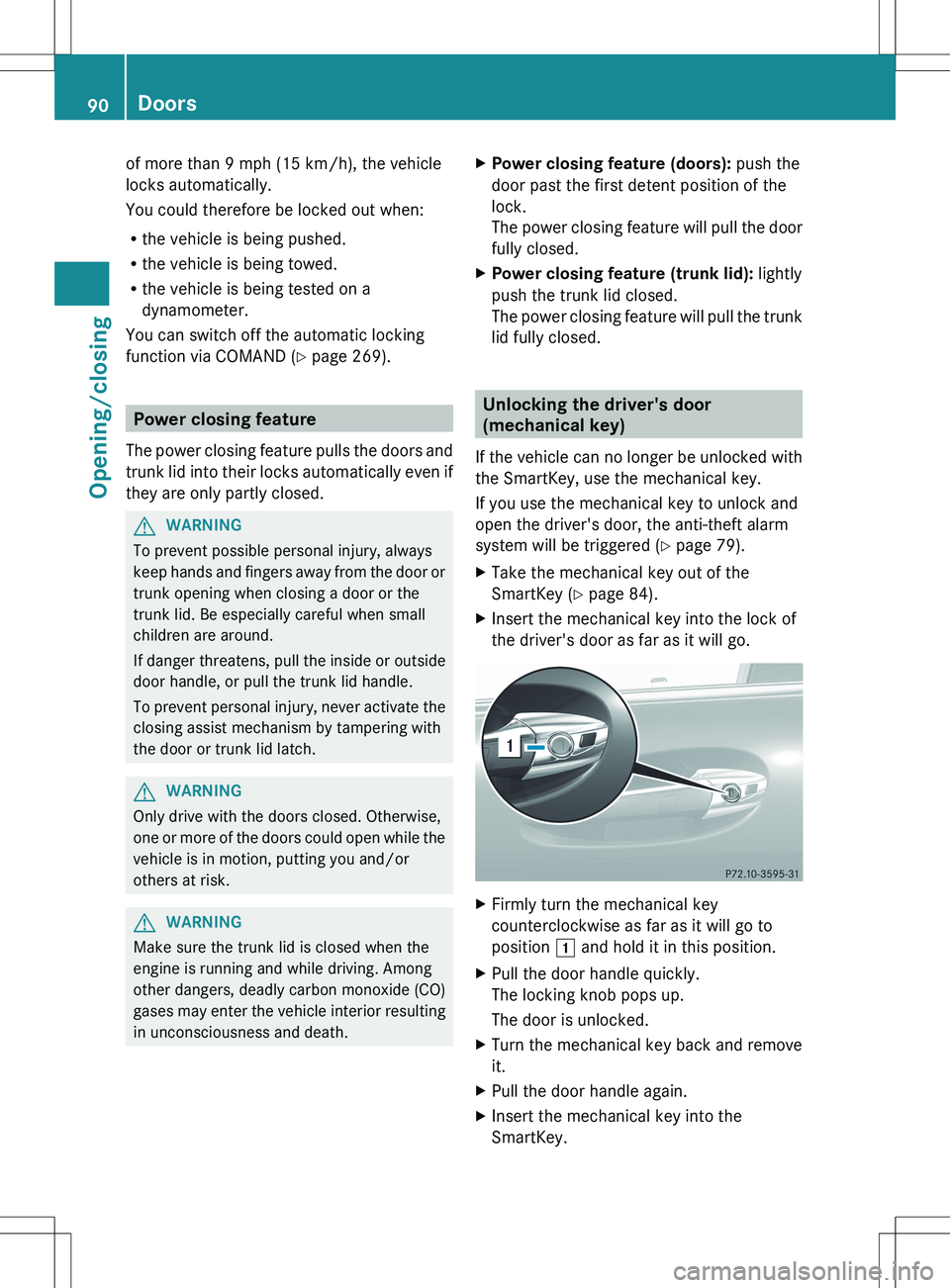 MERCEDES-BENZ S-CLASS SEDAN 2012 Owners Manual of more than 9 mph (15 km/h), the vehicle
locks automatically.
You could therefore be locked out when:
R the vehicle is being pushed.
R the vehicle is being towed.
R the vehicle is being tested on a
d MERCEDES-BENZ S-CLASS SEDAN 2012 Owners Manual of more than 9 mph (15 km/h), the vehicle
locks automatically.
You could therefore be locked out when:
R the vehicle is being pushed.
R the vehicle is being towed.
R the vehicle is being tested on a
d