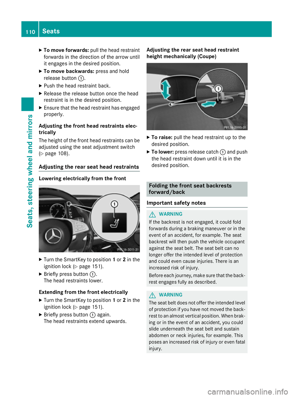 MERCEDES-BENZ S-COUPE 2016 Owners Manual XTo move forwards:pull the head restraint
forwards in the direction of the arrow until
it engages in the desired position.
XTo move backwards: press and hold
release button :.
XPush the head restraint MERCEDES-BENZ S-COUPE 2016 Owners Manual XTo move forwards:pull the head restraint
forwards in the direction of the arrow until
it engages in the desired position.
XTo move backwards: press and hold
release button :.
XPush the head restraint