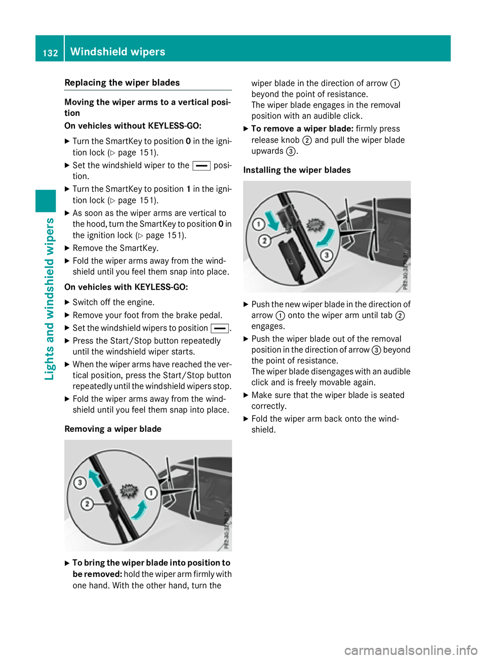 MERCEDES-BENZ S-COUPE 2016 Owners Manual Replacing the wiper blades
Moving the wiper arms to a vertical posi-
tion
On vehicles without KEYLESS-GO:
XTurn the SmartKey to position0in the igni-
tion lock (
Ypage 151).
XSet the windshield wiper MERCEDES-BENZ S-COUPE 2016 Owners Manual Replacing the wiper blades
Moving the wiper arms to a vertical posi-
tion
On vehicles without KEYLESS-GO:
XTurn the SmartKey to position0in the igni-
tion lock (
Ypage 151).
XSet the windshield wiper