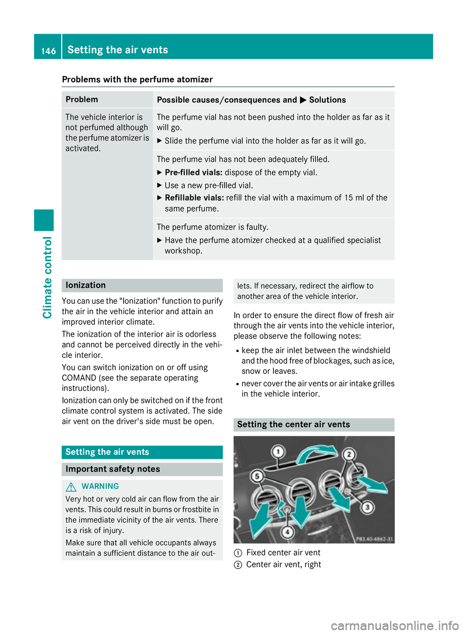 MERCEDES-BENZ S-COUPE 2016 Owners Manual Problems with the perfume atomizer
ProblemPossible causes/consequences andMSolutions
The vehicle interior is
not perfumed although
the perfume atomizer is
activated.The perfume vial has not been pushe MERCEDES-BENZ S-COUPE 2016 Owners Manual Problems with the perfume atomizer
ProblemPossible causes/consequences andMSolutions
The vehicle interior is
not perfumed although
the perfume atomizer is
activated.The perfume vial has not been pushe