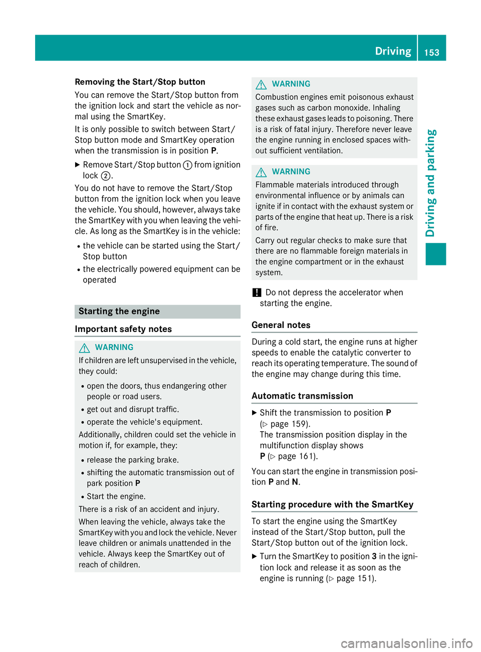 MERCEDES-BENZ S-COUPE 2016 Owners Manual Removing the Start/Stop button
You can remove the Start/Stop button from
the ignition lock and start the vehicle as nor-
mal using the SmartKey.
It is only possible to switch between Start/
Stop butto MERCEDES-BENZ S-COUPE 2016 Owners Manual Removing the Start/Stop button
You can remove the Start/Stop button from
the ignition lock and start the vehicle as nor-
mal using the SmartKey.
It is only possible to switch between Start/
Stop butto
