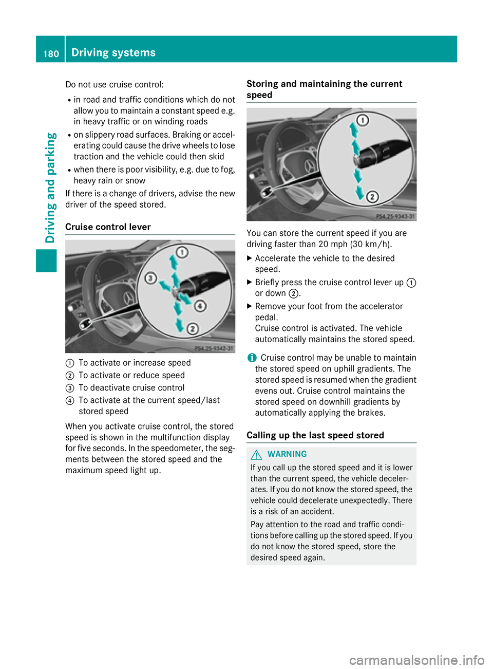 MERCEDES-BENZ S-COUPE 2016 Owners Manual Do not use cruise control:
Rin road and traffic conditions which do not
allow you to maintain a constant speed e.g.
in heavy traffic or on winding roads
Ron slippery road surfaces. Braking or accel-
e MERCEDES-BENZ S-COUPE 2016 Owners Manual Do not use cruise control:
Rin road and traffic conditions which do not
allow you to maintain a constant speed e.g.
in heavy traffic or on winding roads
Ron slippery road surfaces. Braking or accel-
e