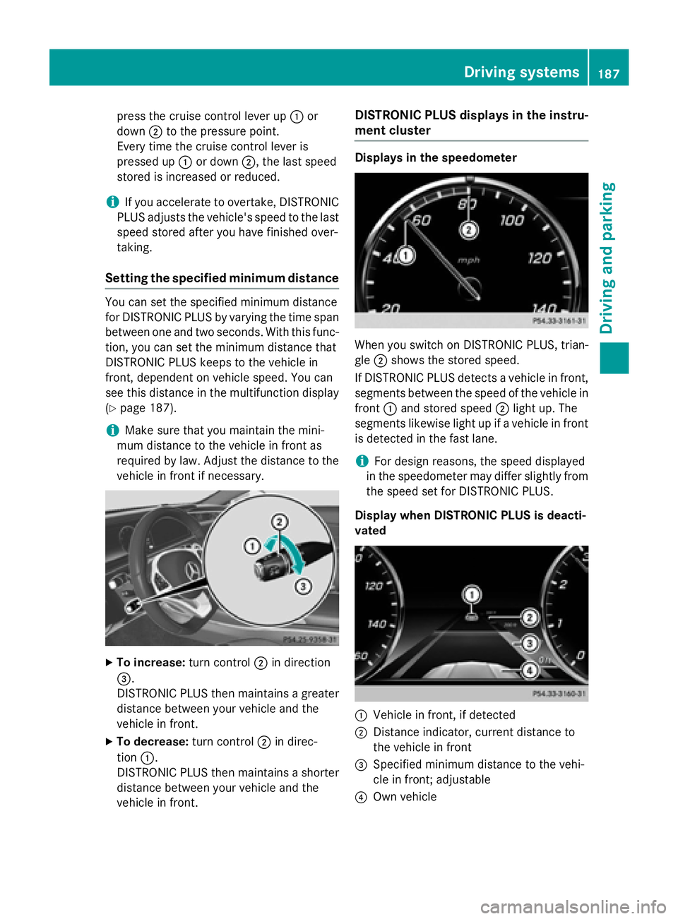 MERCEDES-BENZ S-COUPE 2016 Owners Manual press the cruise control lever up:or
down ;to the pressure point.
Every time the cruise control lever is
pressed up :or down ;, the last speed
stored is increased or reduced.
iIf you accelerate to ove MERCEDES-BENZ S-COUPE 2016 Owners Manual press the cruise control lever up:or
down ;to the pressure point.
Every time the cruise control lever is
pressed up :or down ;, the last speed
stored is increased or reduced.
iIf you accelerate to ove