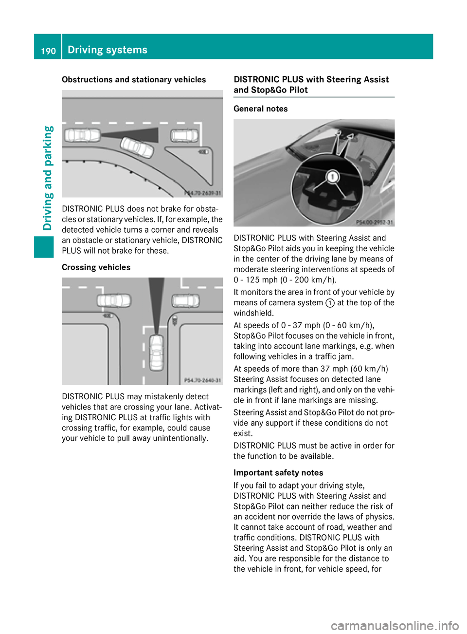 MERCEDES-BENZ S-COUPE 2016 Owners Manual Obstructions and stationary vehicles
DISTRONIC PLUS does not brake for obsta-
cles or stationary vehicles. If, for example, the
detected vehicle turns a corner and reveals
an obstacle or stationary ve MERCEDES-BENZ S-COUPE 2016 Owners Manual Obstructions and stationary vehicles
DISTRONIC PLUS does not brake for obsta-
cles or stationary vehicles. If, for example, the
detected vehicle turns a corner and reveals
an obstacle or stationary ve