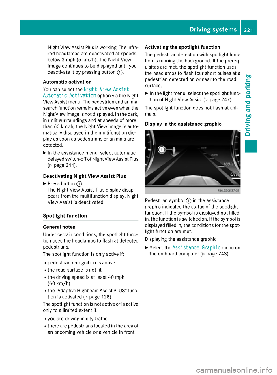 MERCEDES-BENZ S-COUPE 2016 Owners Manual Night View Assist Plus is working. The infra-
red headlamps are deactivated at speeds
below 3 mph (5 km/h). The Night View
image continues to be displayed until you
deactivate it by pressing button:.
MERCEDES-BENZ S-COUPE 2016 Owners Manual Night View Assist Plus is working. The infra-
red headlamps are deactivated at speeds
below 3 mph (5 km/h). The Night View
image continues to be displayed until you
deactivate it by pressing button:.