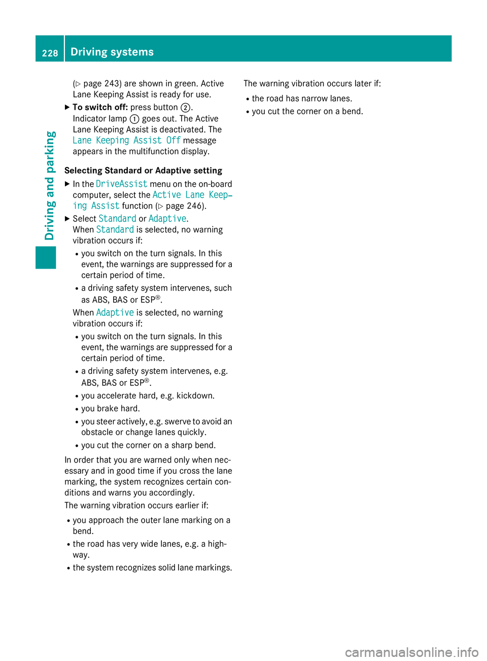 MERCEDES-BENZ S-COUPE 2016 Owners Manual (Ypage 243) are shown in green. Active
Lane Keeping Assist is ready for use.
XTo switch off: press button;.
Indicator lamp :goes out. The Active
Lane Keeping Assist is deactivated. The
Lane Keeping As MERCEDES-BENZ S-COUPE 2016 Owners Manual (Ypage 243) are shown in green. Active
Lane Keeping Assist is ready for use.
XTo switch off: press button;.
Indicator lamp :goes out. The Active
Lane Keeping Assist is deactivated. The
Lane Keeping As