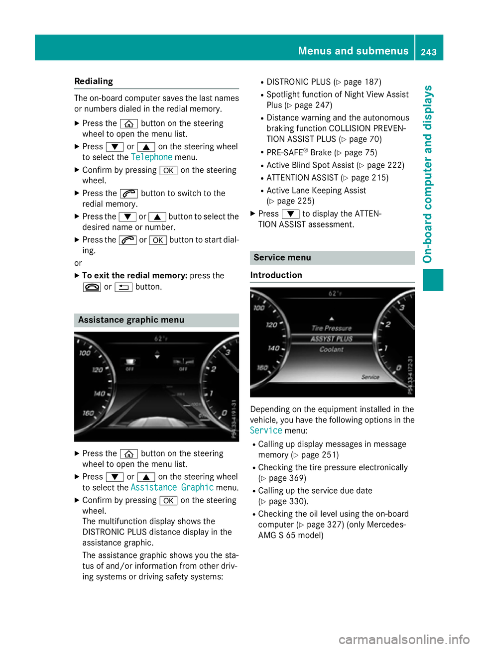MERCEDES-BENZ S-COUPE 2016 Owners Manual Redialing
The on-board computer saves the last namesor numbers dialed in the redial memory.
XPress the òbutton on the steering
wheel to open the menu list.
XPress :or9 on the steering wheel
to select MERCEDES-BENZ S-COUPE 2016 Owners Manual Redialing
The on-board computer saves the last namesor numbers dialed in the redial memory.
XPress the òbutton on the steering
wheel to open the menu list.
XPress :or9 on the steering wheel
to select