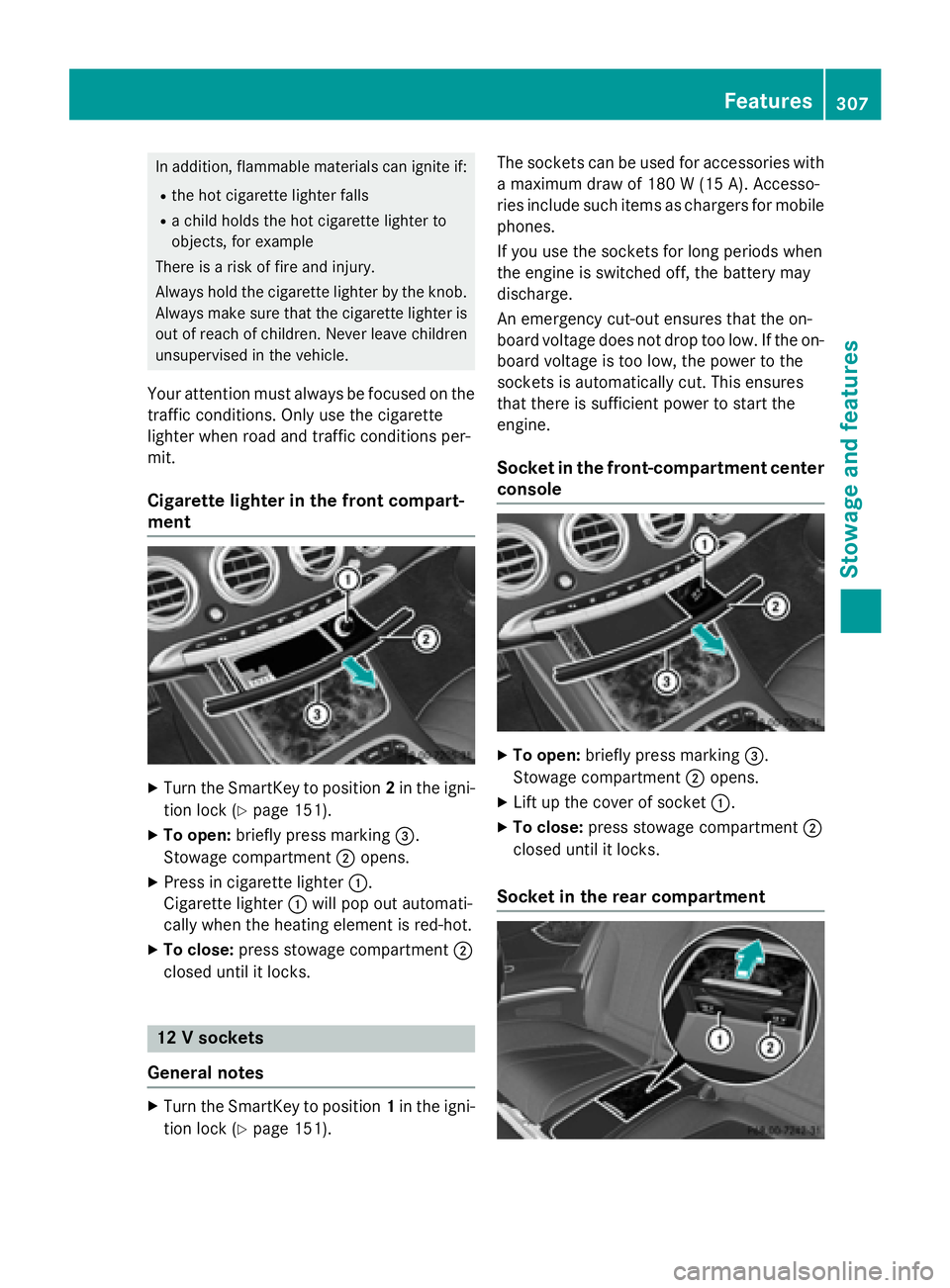 MERCEDES-BENZ S-COUPE 2016 Owners Manual In addition, flammable materials can ignite if:
Rthe hot cigarette lighter falls
Ra child holds the hot cigarette lighter to
objects, for example
There is a risk of fire and injury.
Always hold the ci MERCEDES-BENZ S-COUPE 2016 Owners Manual In addition, flammable materials can ignite if:
Rthe hot cigarette lighter falls
Ra child holds the hot cigarette lighter to
objects, for example
There is a risk of fire and injury.
Always hold the ci