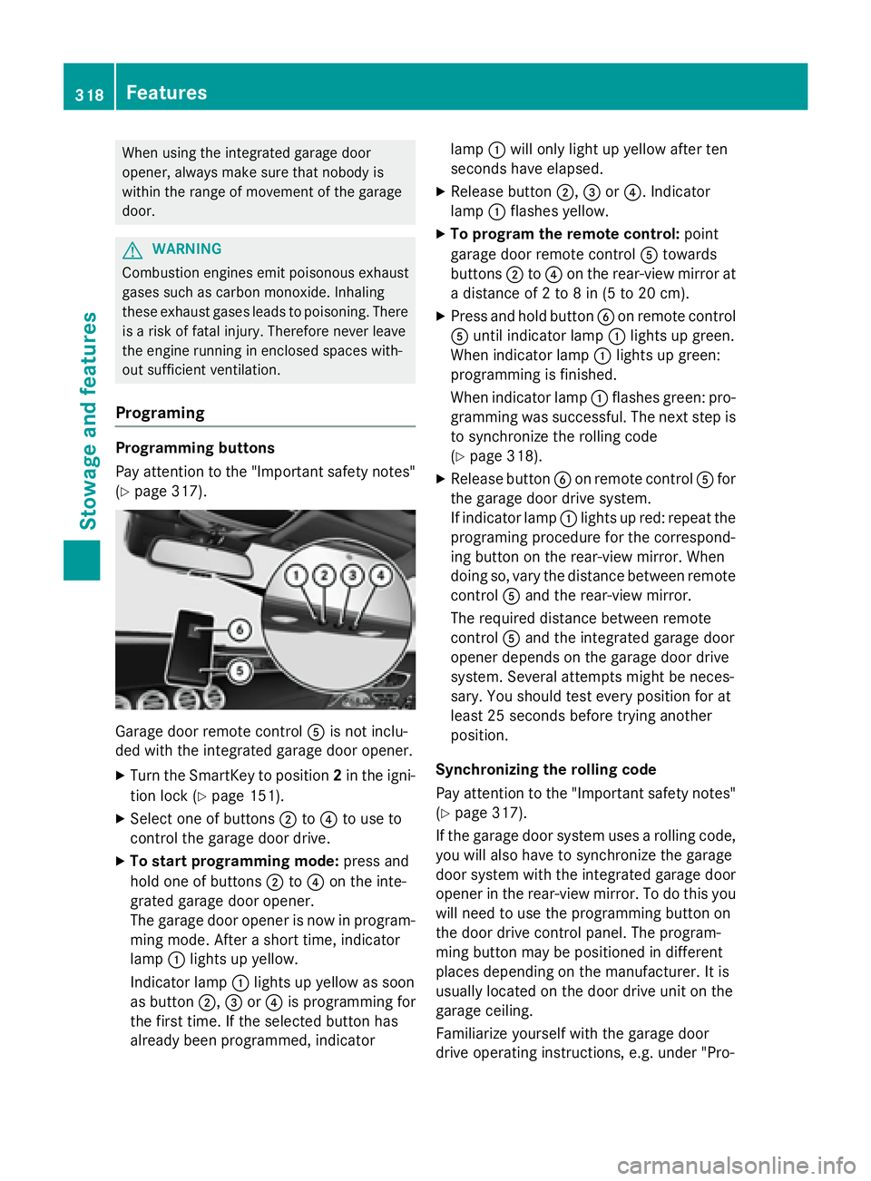 MERCEDES-BENZ S-COUPE 2016 Owners Manual When using the integrated garage door
opener, always make sure that nobody is
within the range of movement of the garage
door.
GWARNING
Combustion engines emit poisonous exhaust
gases such as carbon m MERCEDES-BENZ S-COUPE 2016 Owners Manual When using the integrated garage door
opener, always make sure that nobody is
within the range of movement of the garage
door.
GWARNING
Combustion engines emit poisonous exhaust
gases such as carbon m