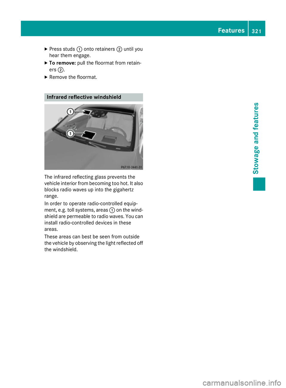 MERCEDES-BENZ S-COUPE 2016  Owners Manual XPress studs:onto retainers ;until you
hear them engage.
XTo remove: pull the floormat from retain-
ers ;.
XRemove the floormat.
Infrared reflective windshield
The infrared reflecting glass prevents t