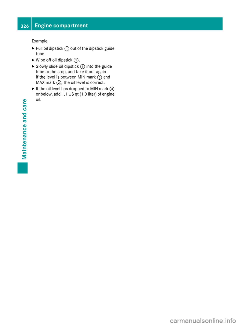 MERCEDES-BENZ S-COUPE 2016  Owners Manual Example
XPull oil dipstick:out of the dipstick guide
tube.
XWipe off oil dipstick :.
XSlowly slide oil dipstick :into the guide
tube to the stop, and take it out again.
If the level is between MIN mar