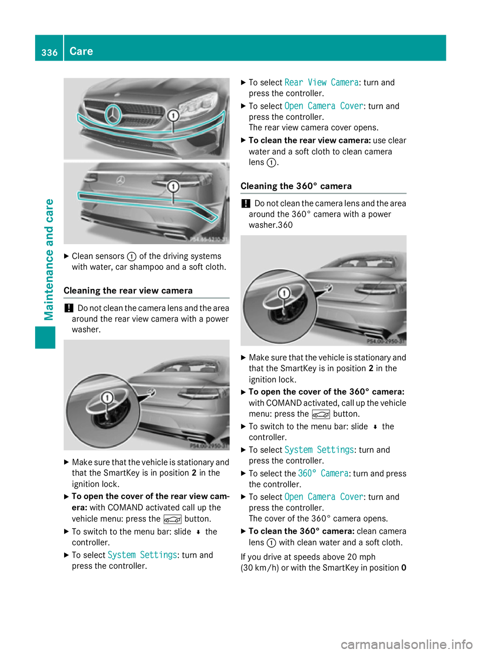 MERCEDES-BENZ S-COUPE 2016 Owners Manual XClean sensors:of the driving systems
wit h water, car shampoo and a soft cloth.
Cleaning the rear view camera
!Do not clean the camera lens and the area
around the rear view camera with a power
washe MERCEDES-BENZ S-COUPE 2016 Owners Manual XClean sensors:of the driving systems
wit h water, car shampoo and a soft cloth.
Cleaning the rear view camera
!Do not clean the camera lens and the area
around the rear view camera with a power
washe