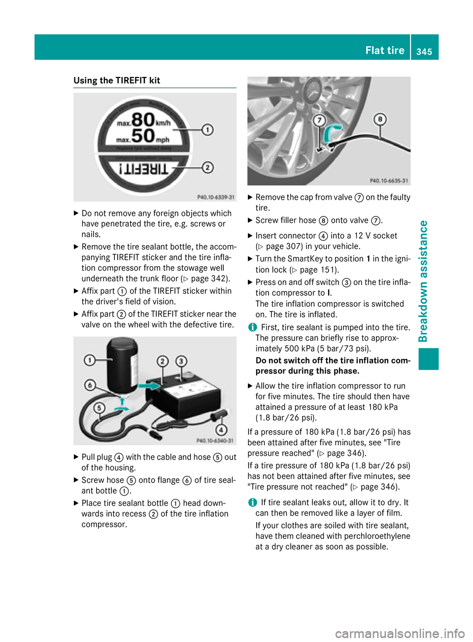 MERCEDES-BENZ S-COUPE 2016 Owners Manual Using the TIREFIT kit
XDo not remove any foreign objects which
have penetrated the tire, e.g. screws or
nails.
XRemove the tire sealant bottle, the accom-
panying TIREFIT sticker and the tire infla-
t MERCEDES-BENZ S-COUPE 2016 Owners Manual Using the TIREFIT kit
XDo not remove any foreign objects which
have penetrated the tire, e.g. screws or
nails.
XRemove the tire sealant bottle, the accom-
panying TIREFIT sticker and the tire infla-
t