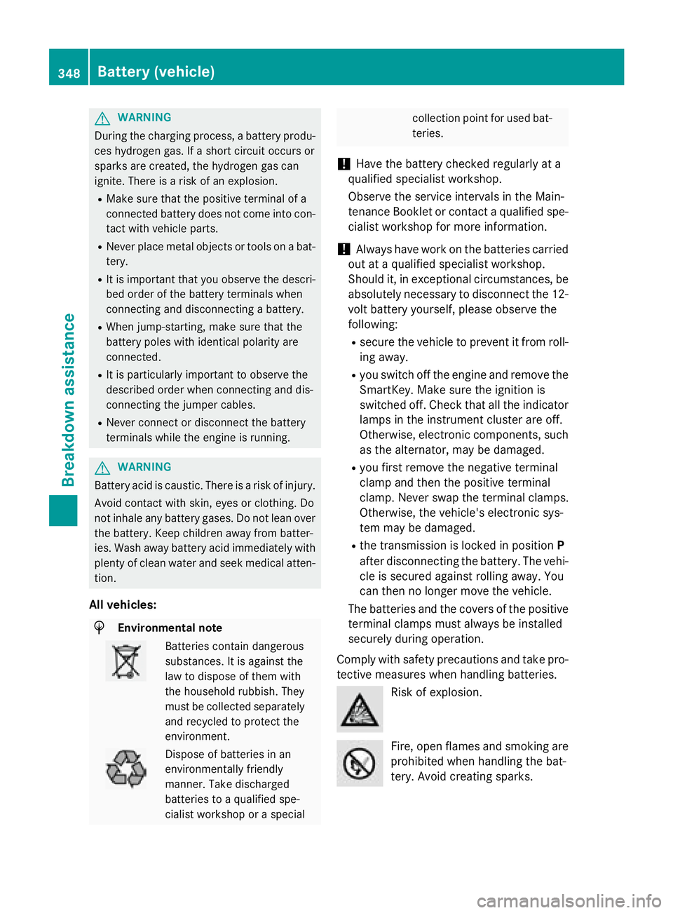 MERCEDES-BENZ S-COUPE 2016 Owners Manual GWARNING
During the charging process, a battery produ-
ces hydrogen gas. If a short circuit occurs or
sparks are created, the hydrogen gas can
ignite. There is a risk of an explosion.
RMake sure that MERCEDES-BENZ S-COUPE 2016 Owners Manual GWARNING
During the charging process, a battery produ-
ces hydrogen gas. If a short circuit occurs or
sparks are created, the hydrogen gas can
ignite. There is a risk of an explosion.
RMake sure that
