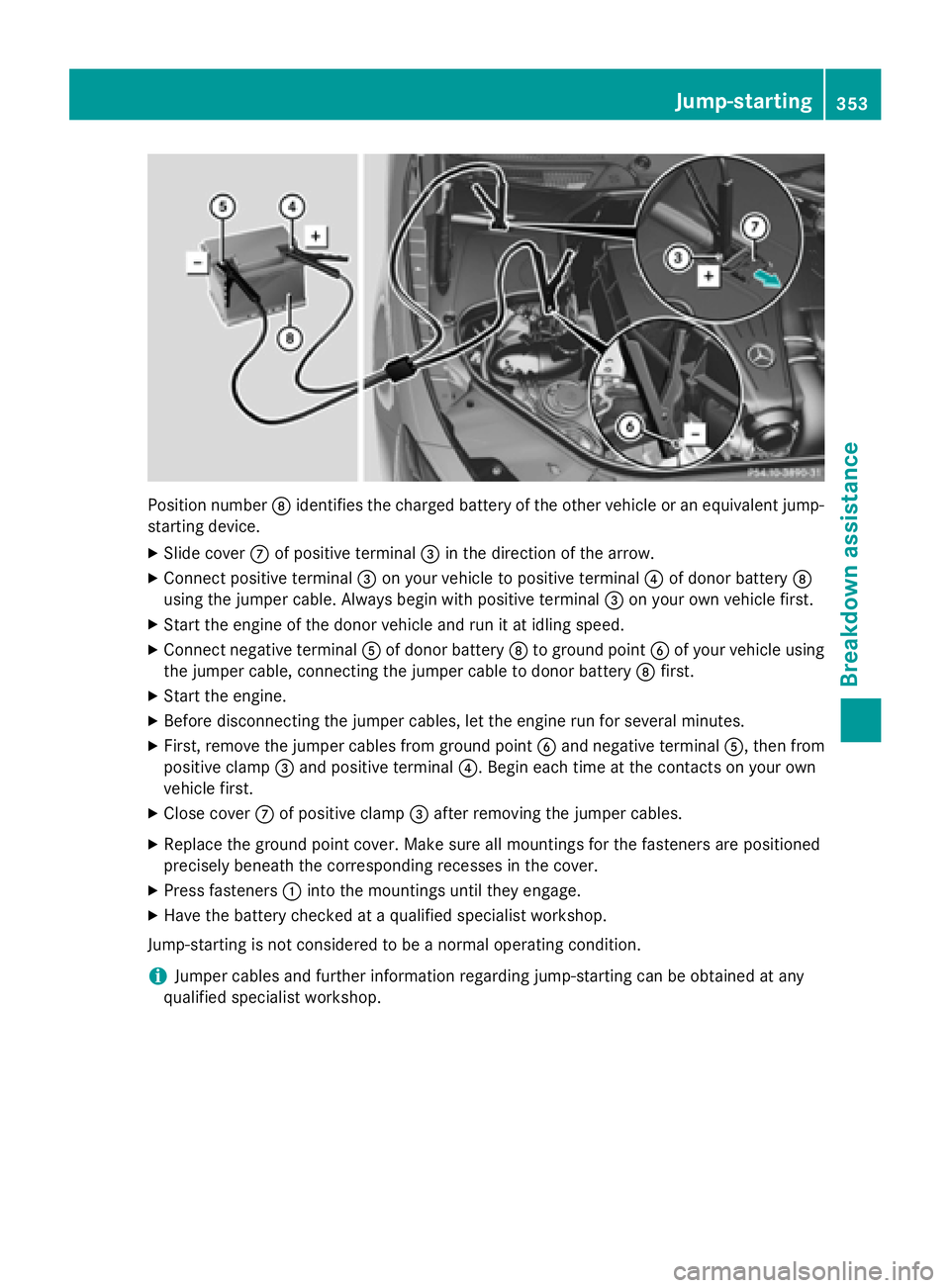 MERCEDES-BENZ S-COUPE 2016 Owners Manual Position numberDidentifies the charged battery of the other vehicle or an equivalent jump-
starting device.
XSlide cover Cof positive terminal =in the direction of the arrow.
XConnect positive termina MERCEDES-BENZ S-COUPE 2016 Owners Manual Position numberDidentifies the charged battery of the other vehicle or an equivalent jump-
starting device.
XSlide cover Cof positive terminal =in the direction of the arrow.
XConnect positive termina
