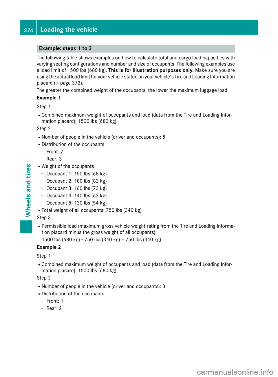 MERCEDES-BENZ S-COUPE 2016 Owners Manual Example: steps 1 to 3
The following table shows examples on how to calculate total and cargo load capacities with
varying seating configurations and number and size of occupants. The following example MERCEDES-BENZ S-COUPE 2016 Owners Manual Example: steps 1 to 3
The following table shows examples on how to calculate total and cargo load capacities with
varying seating configurations and number and size of occupants. The following example