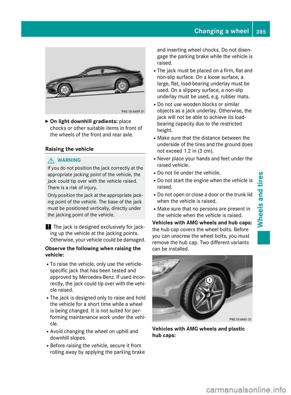 MERCEDES-BENZ S-COUPE 2016 Owners Manual XOn light downhill gradients:place
chocks or other suitable items in front of
the wheels of the front and rear axle.
Raising the vehicle
GWARNING
If you do not position the jack correctly at the
appro MERCEDES-BENZ S-COUPE 2016 Owners Manual XOn light downhill gradients:place
chocks or other suitable items in front of
the wheels of the front and rear axle.
Raising the vehicle
GWARNING
If you do not position the jack correctly at the
appro