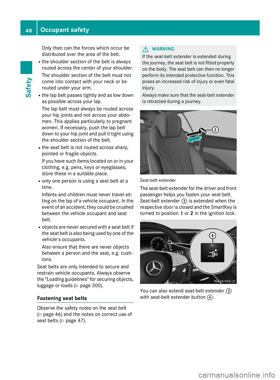 MERCEDES-BENZ S-COUPE 2016 Owners Manual Only then can the forces which occur be
distributed over the area of the belt.
Rthe shoulder section of the belt is always
routed across the center of your shoulder.
The shoulder section of the belt m MERCEDES-BENZ S-COUPE 2016 Owners Manual Only then can the forces which occur be
distributed over the area of the belt.
Rthe shoulder section of the belt is always
routed across the center of your shoulder.
The shoulder section of the belt m
