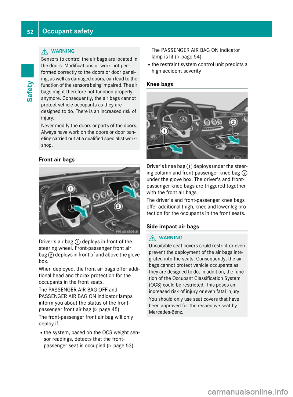 MERCEDES-BENZ S-COUPE 2016 Owners Manual GWARNING
Sensors to control the air bags are located in
the doors. Modifications or work not per-
formed correctly to the doors or door panel-
ing, as well as damaged doors, can lead to the
function o MERCEDES-BENZ S-COUPE 2016 Owners Manual GWARNING
Sensors to control the air bags are located in
the doors. Modifications or work not per-
formed correctly to the doors or door panel-
ing, as well as damaged doors, can lead to the
function o