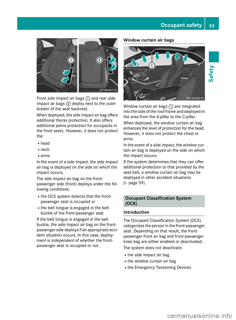 MERCEDES-BENZ S-COUPE 2016 Owners Manual Front side impact air bags:and rear side
impact air bags ;deploy next to the outer
bolster of the seat backrest.
When deployed, the side impact air bag offers
additional thorax protection. It also off MERCEDES-BENZ S-COUPE 2016 Owners Manual Front side impact air bags:and rear side
impact air bags ;deploy next to the outer
bolster of the seat backrest.
When deployed, the side impact air bag offers
additional thorax protection. It also off