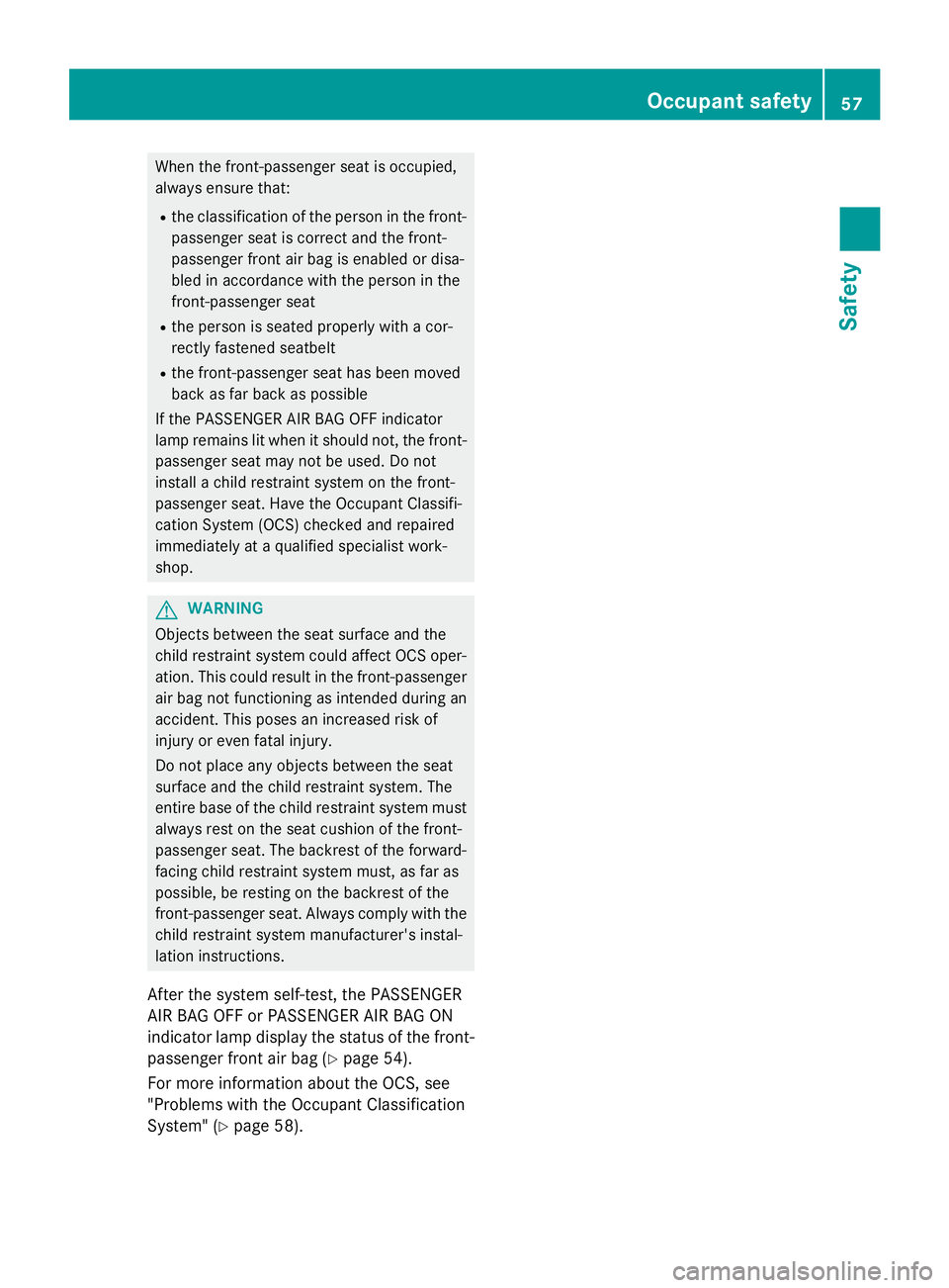 MERCEDES-BENZ S-COUPE 2016 Owners Manual When the front-passenger seat is occupied,
always ensure that:
Rthe classification of the person in the front-passenger seat is correct and the front-
passenger front air bag is enabled or disa-
bled MERCEDES-BENZ S-COUPE 2016 Owners Manual When the front-passenger seat is occupied,
always ensure that:
Rthe classification of the person in the front-passenger seat is correct and the front-
passenger front air bag is enabled or disa-
bled