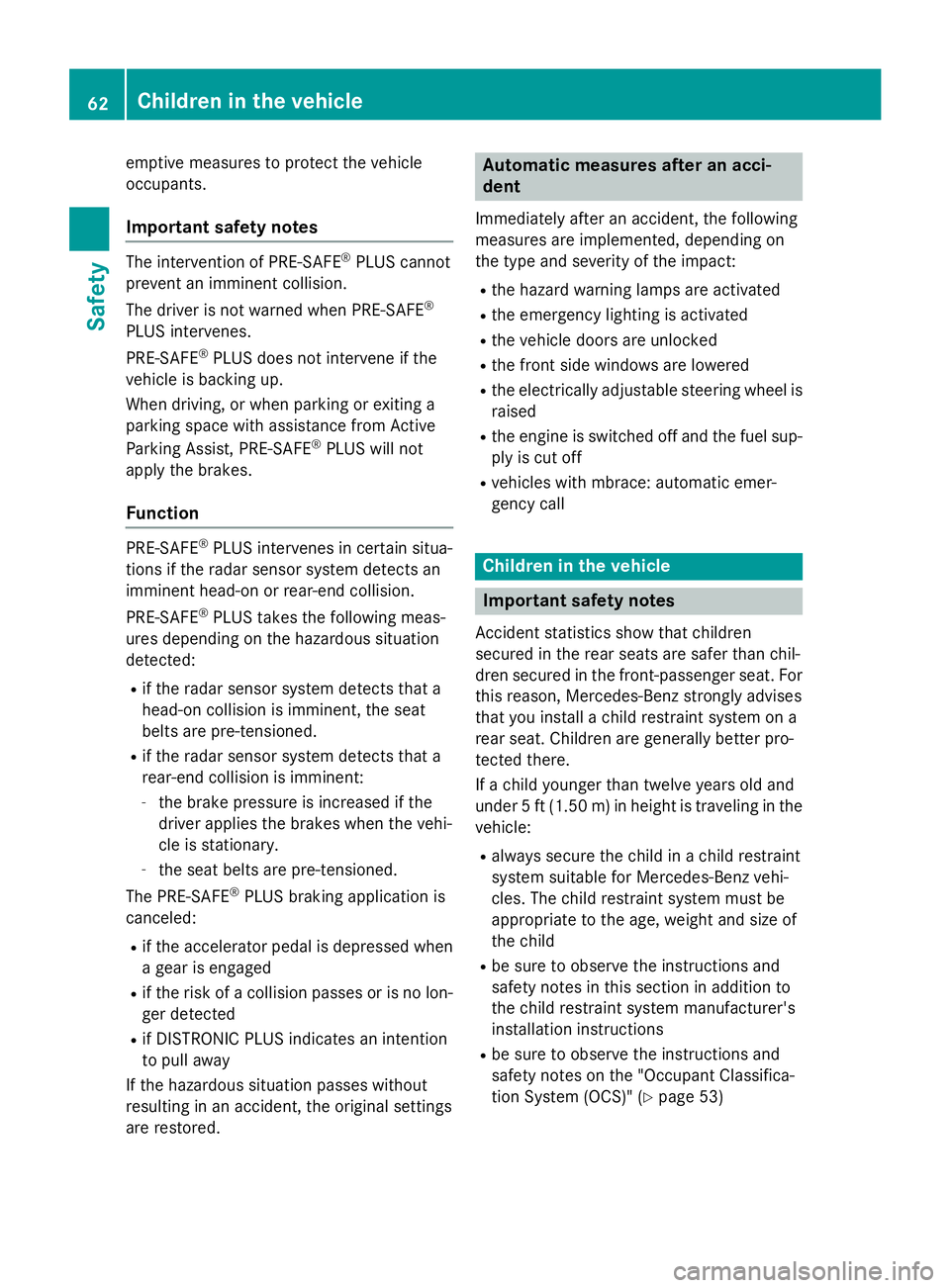 MERCEDES-BENZ S-COUPE 2016 Owners Manual emptive measures to protect the vehicle
occupants.
Important safety notes
The intervention of PRE-SAFE®PLUS cannot
prevent an imminent collision.
The driver is not warned when PRE-SAFE
®
PLUS interv MERCEDES-BENZ S-COUPE 2016 Owners Manual emptive measures to protect the vehicle
occupants.
Important safety notes
The intervention of PRE-SAFE®PLUS cannot
prevent an imminent collision.
The driver is not warned when PRE-SAFE
®
PLUS interv