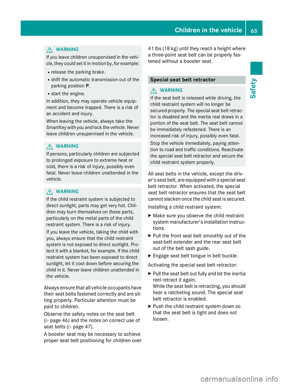 MERCEDES-BENZ S-COUPE 2016 Owners Manual GWARNING
If you leave children unsupervised in the vehi-
cle, they could set it in motion by, for example:
Rrelease the parking brake.
Rshift the automatic transmission out of the
parking position P.
MERCEDES-BENZ S-COUPE 2016 Owners Manual GWARNING
If you leave children unsupervised in the vehi-
cle, they could set it in motion by, for example:
Rrelease the parking brake.
Rshift the automatic transmission out of the
parking position P.