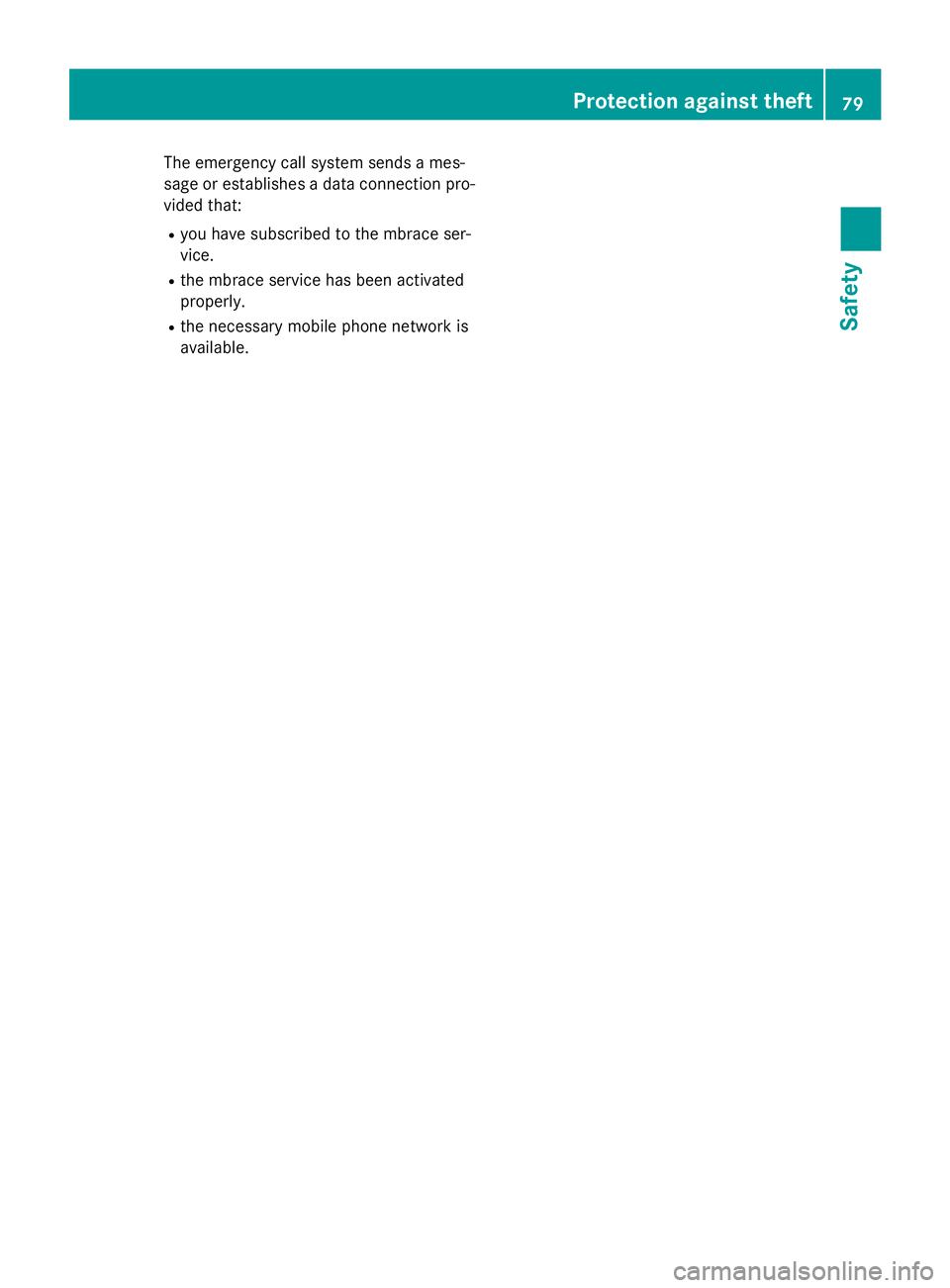 MERCEDES-BENZ S-COUPE 2016  Owners Manual The emergency call system sends a mes-
sage or establishes a data connection pro-vided that:
Ryou have subscribed to the mbrace ser-
vice.
Rthe mbrace service has been activated
properly.
Rthe necessa