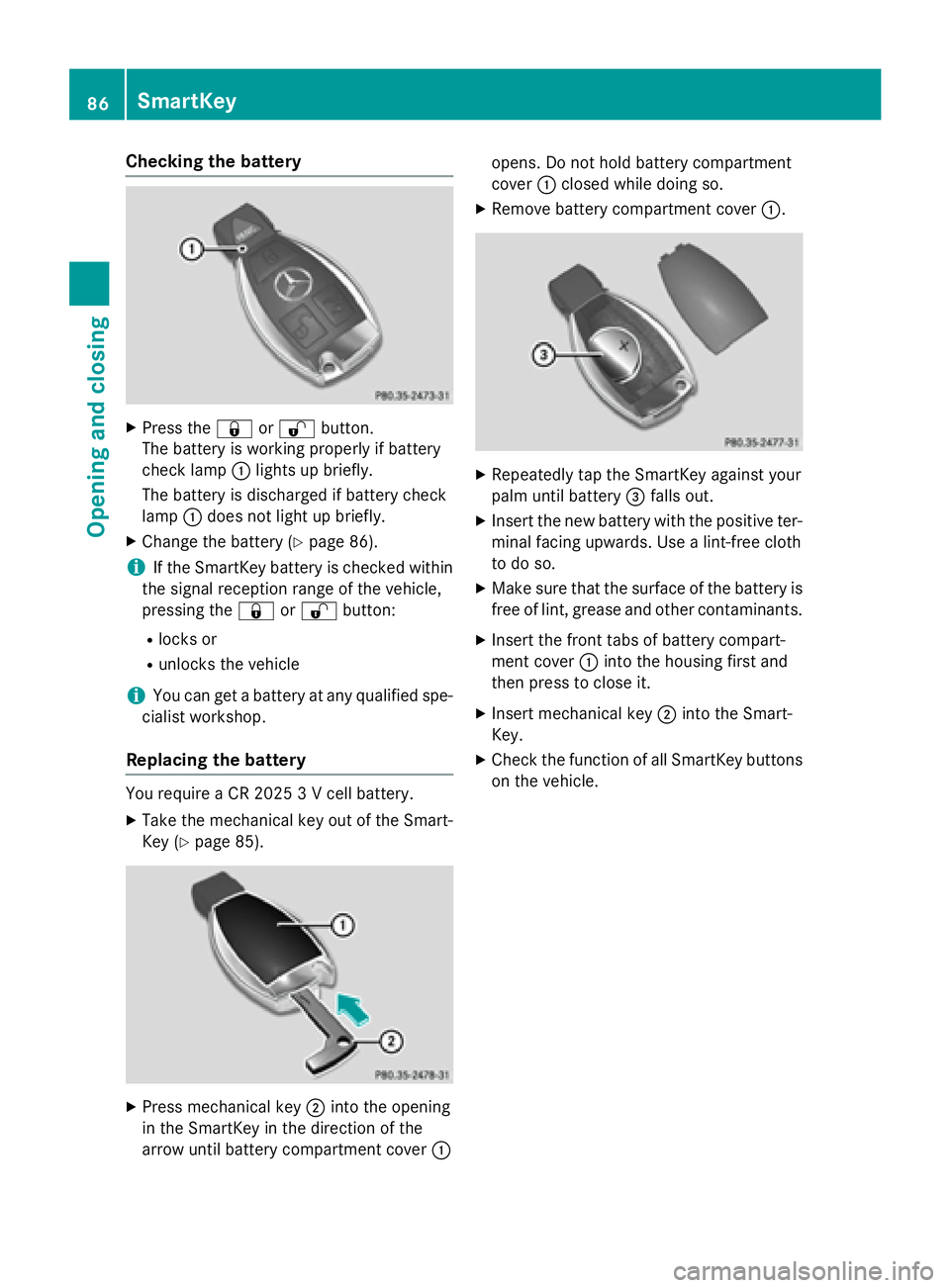 MERCEDES-BENZ S-COUPE 2016 Owners Manual Checking the battery
XPress the&or% button.
The battery is working properly if battery
check lamp :lights up briefly.
The battery is discharged if battery check
lamp :does not light up briefly.
XChang MERCEDES-BENZ S-COUPE 2016 Owners Manual Checking the battery
XPress the&or% button.
The battery is working properly if battery
check lamp :lights up briefly.
The battery is discharged if battery check
lamp :does not light up briefly.
XChang