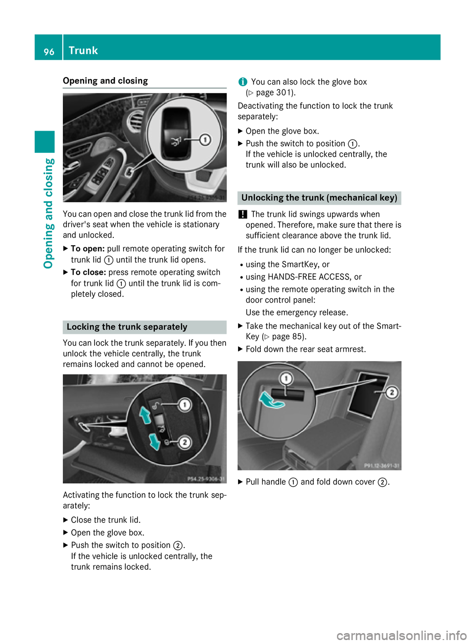 MERCEDES-BENZ S-COUPE 2016 Owners Manual Opening and closing
You can open and close the trunk lid from the
driver's seat when the vehicle is stationary
and unlocked.
XTo open:pull remote operating switch for
trunk lid :until the trunk li MERCEDES-BENZ S-COUPE 2016 Owners Manual Opening and closing
You can open and close the trunk lid from the
driver's seat when the vehicle is stationary
and unlocked.
XTo open:pull remote operating switch for
trunk lid :until the trunk li