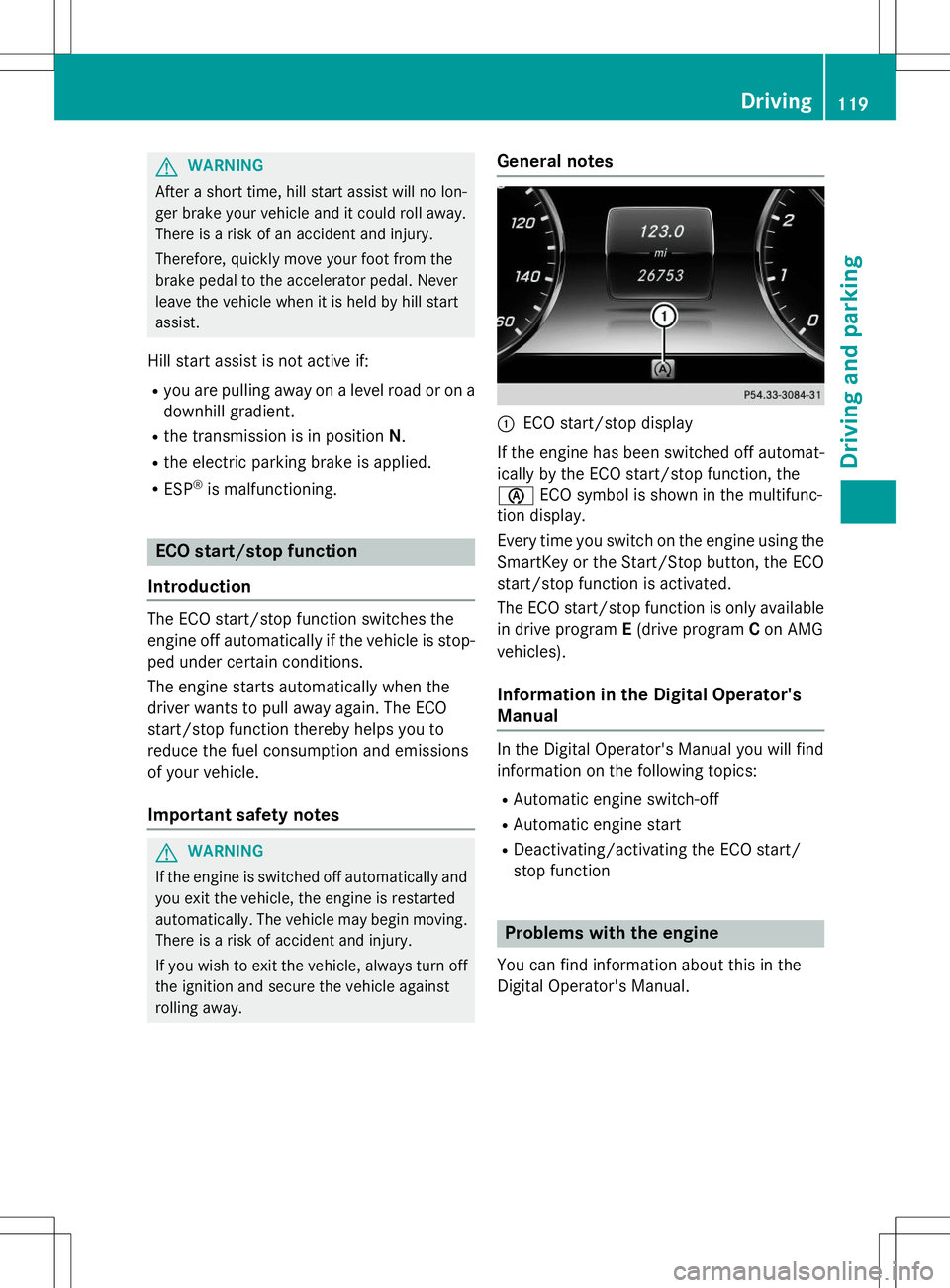 MERCEDES-BENZ S-COUPE 2015  Owners Manual GWARNING
After a short time, hill start assist will no lon- 
ger brake your vehicle and it could roll away.
There is a risk of an accident and injury. 
Therefore, quickly move your foot from the 
brak