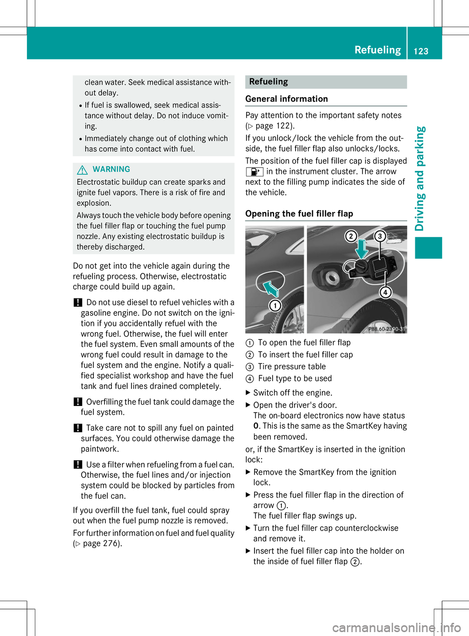 MERCEDES-BENZ S-COUPE 2015  Owners Manual clean water. Seek medical assistance with-out delay.
R If fuel is swallowed, seek medical assis- 
tance without delay. Do not induce vomit-ing.
R Immediately change out of clothing which
has come into
