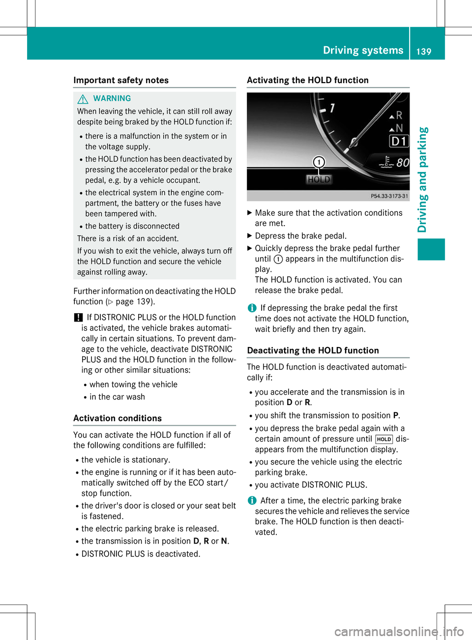 MERCEDES-BENZ S-COUPE 2015  Owners Manual Important safety notes
GWARNING
When leaving the vehicle, it can still roll awaydespite being braked by the HOLD function if:
R there is a malfunction in the system or in 
the voltage supply.
R the HO
