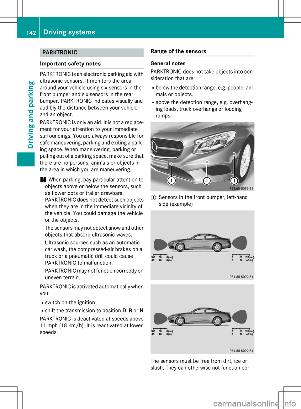 MERCEDES-BENZ S-COUPE 2015  Owners Manual PARKTRONIC
Important safety notes
PARKTRONIC is an electronic parking aid with
ultrasonic sensors. It monitors the area 
around your vehicle using six sensors in the
front bumper and six sensors in th