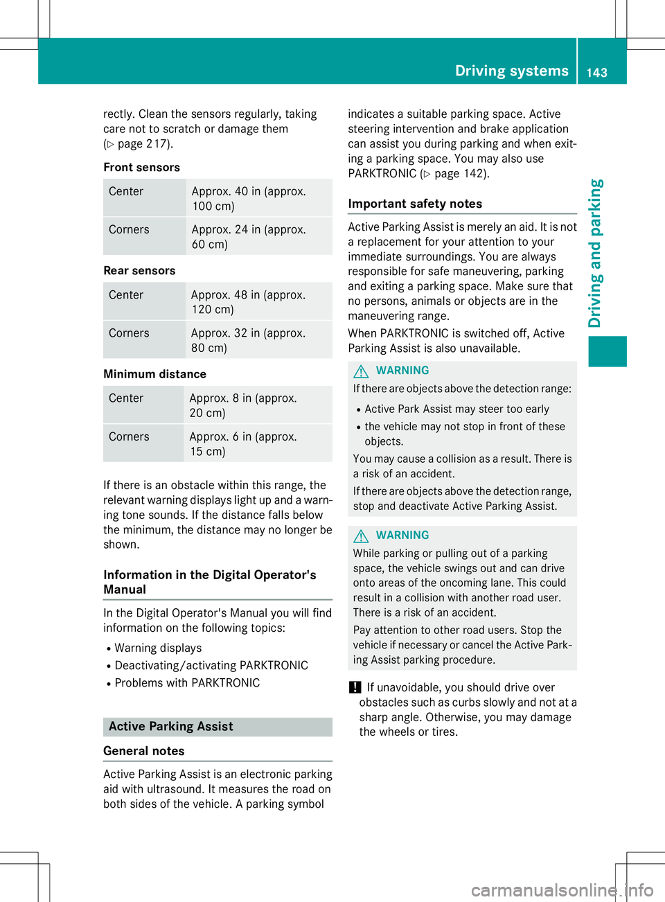 MERCEDES-BENZ S-COUPE 2015  Owners Manual rectly. Clean the sensors regularly, taking 
care not to scratch or damage them(Y page 217).
Front sensors
CenterApprox. 40 in (approx. 
100 cm)
CornersApprox. 24 in (approx. 
60 cm)
Rear sensors
Cent