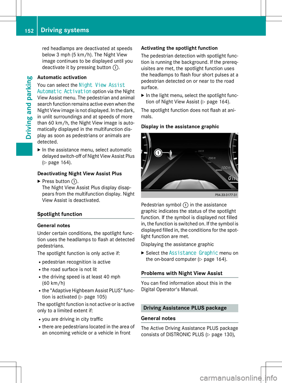MERCEDES-BENZ S-COUPE 2015  Owners Manual red headlamps are deactivated at speeds 
below 3 mph (5 km/h). The Night View
image continues to be displayed until you
deactivate it by pressing button:.
Automatic activation 
You can select the
Nigh
