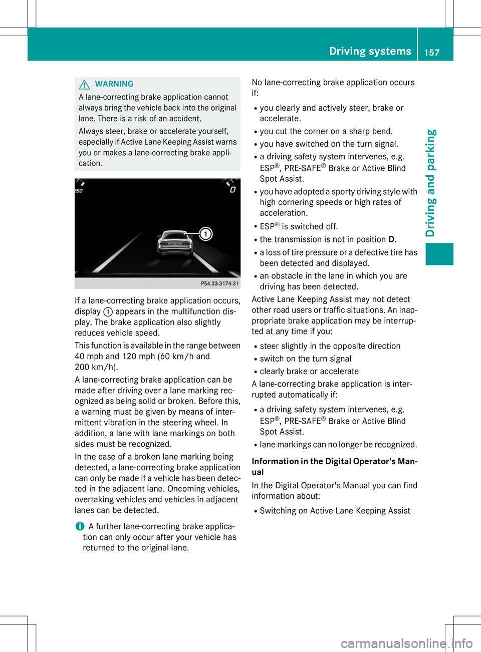 MERCEDES-BENZ S-COUPE 2015  Owners Manual GWARNING
A lane-correcting brake application cannot 
always bring the vehicle back into the originallane. There is a risk of an accident. 
Always steer, brake or accelerate yourself, 
especially if Ac