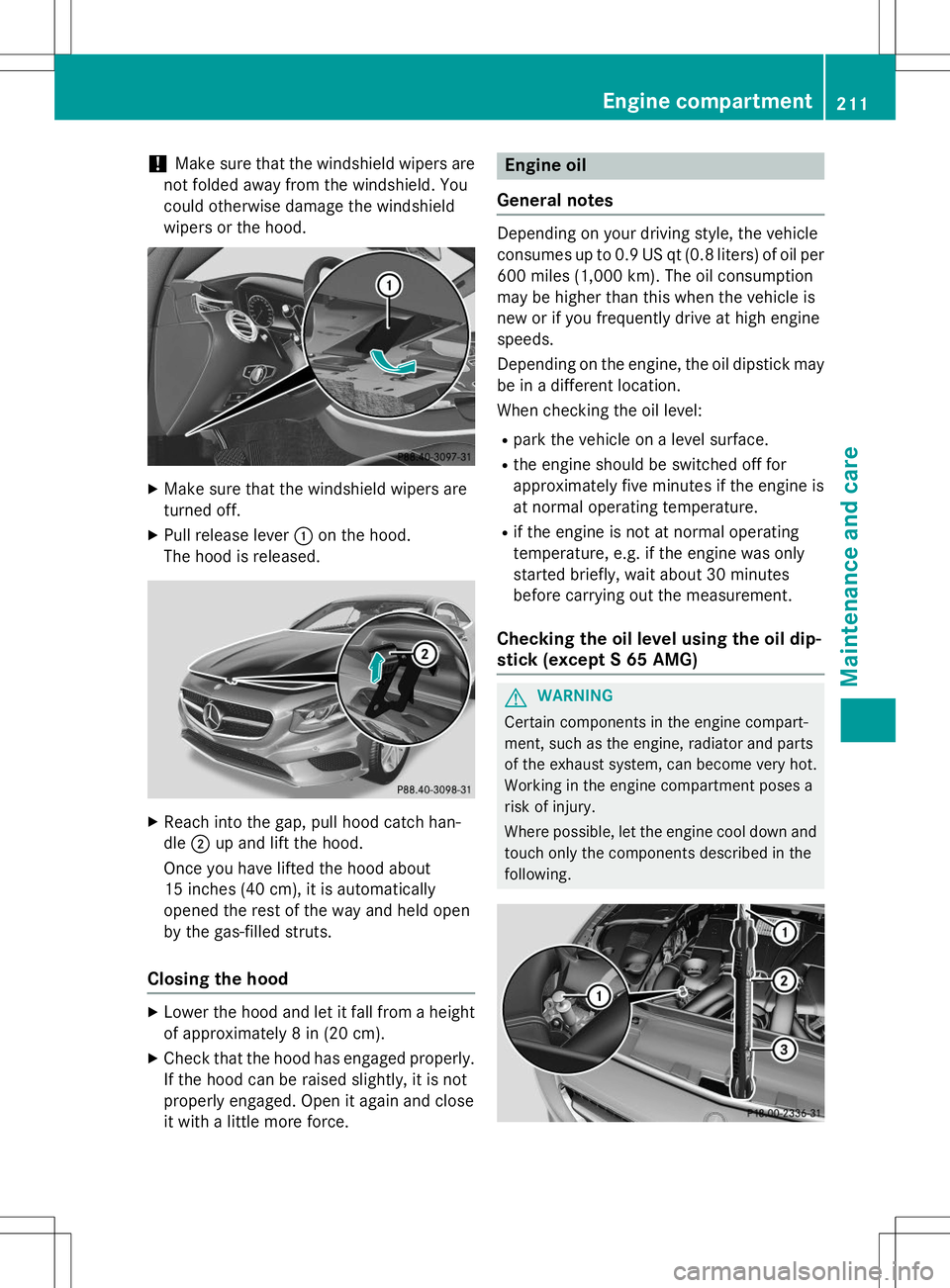 MERCEDES-BENZ S-COUPE 2015  Owners Manual !Make sure that the windshield wipers are
not folded away from the windshield. You 
could otherwise damage the windshield
wipers or the hood.
X Make sure that the windshield wipers are 
turned off.
X 
