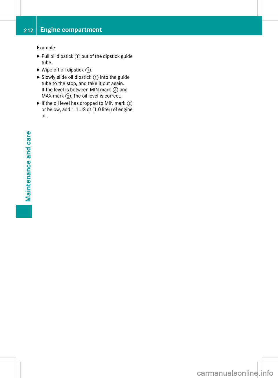 MERCEDES-BENZ S-COUPE 2015  Owners Manual Example
X Pull oil dipstick :out of the dipstick guide
tube.
X Wipe off oil dipstick :.
X Slowly slide oil dipstick :into the guide
tube to the stop, and take it out again. 
If the level is between MI