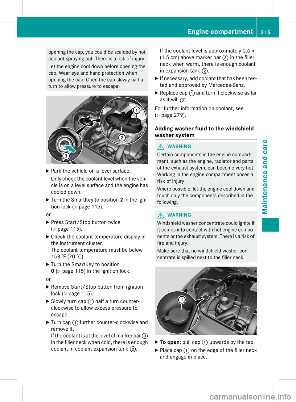 MERCEDES-BENZ S-COUPE 2015  Owners Manual opening the cap, you could be scalded by hotcoolant spraying out. There is a risk of injury.
Let the engine cool down before opening the 
cap. Wear eye and hand protection when
opening the cap. Open t