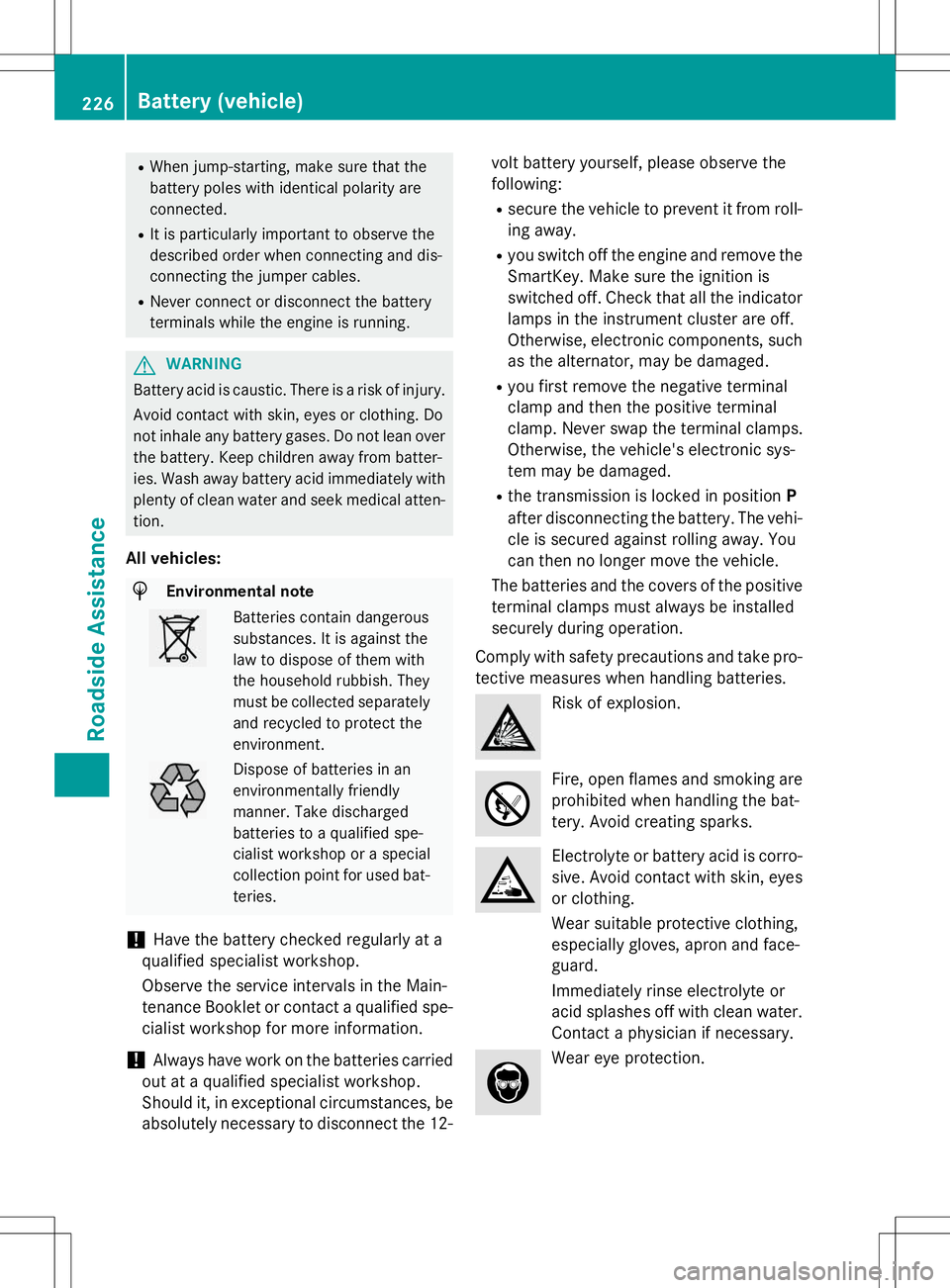 MERCEDES-BENZ S-COUPE 2015  Owners Manual RWhen jump-starting, make sure that the 
battery poles with identical polarity are
connected.
R It is particularly important to observe the
described order when connecting and dis-
connecting the jump
