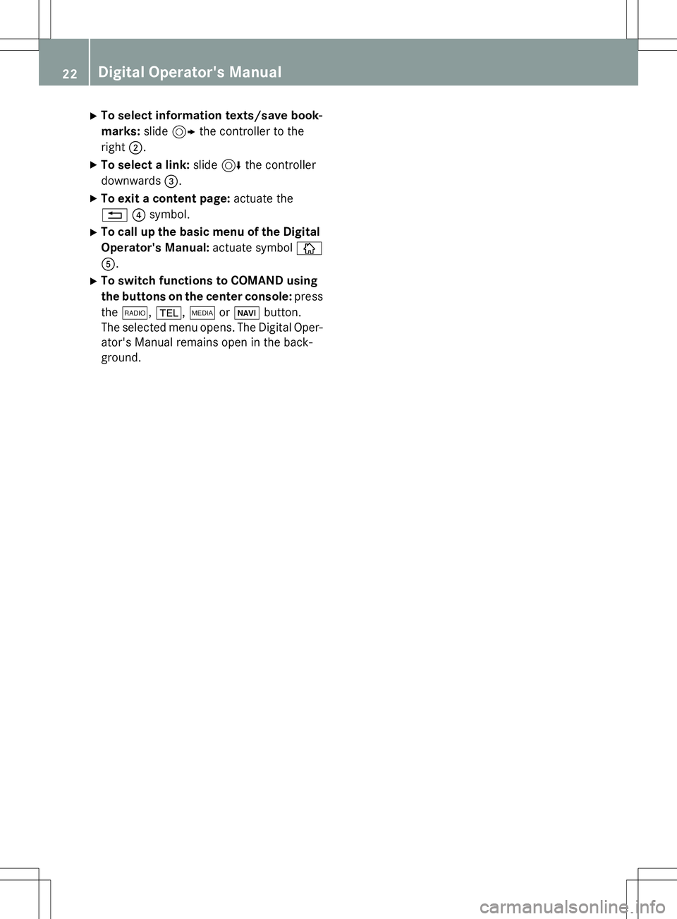 MERCEDES-BENZ S-COUPE 2015  Owners Manual XTo select information texts/save book- marks: slide9 the controller to the
right ;.
X To select a link: slide6the controller
downwards =.
X To exit a content page: actuate the
% ?symbol.
X To call up